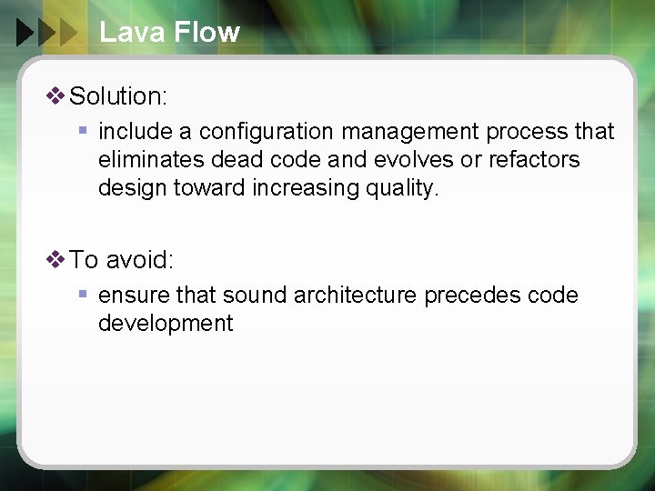 Lava Flow v Solution: § include a configuration management process that eliminates dead code