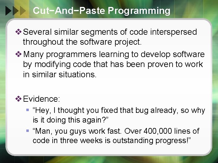 Cut−And−Paste Programming v Several similar segments of code interspersed throughout the software project. v