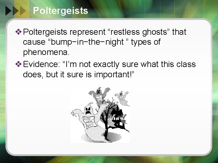 Poltergeists v Poltergeists represent “restless ghosts” that cause “bump−in−the−night ” types of phenomena. v