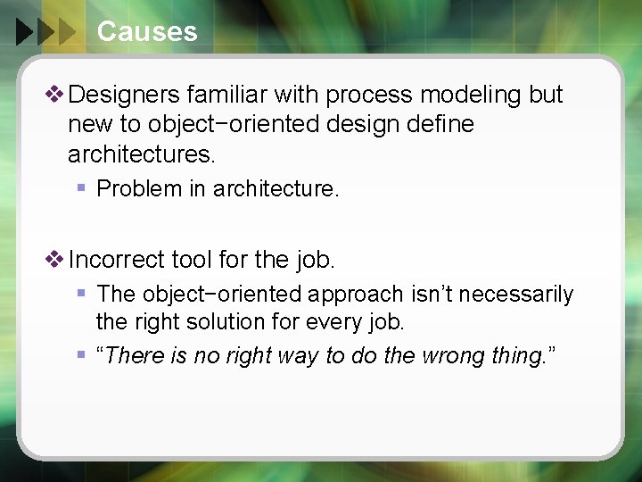 Causes v Designers familiar with process modeling but new to object−oriented design define architectures.