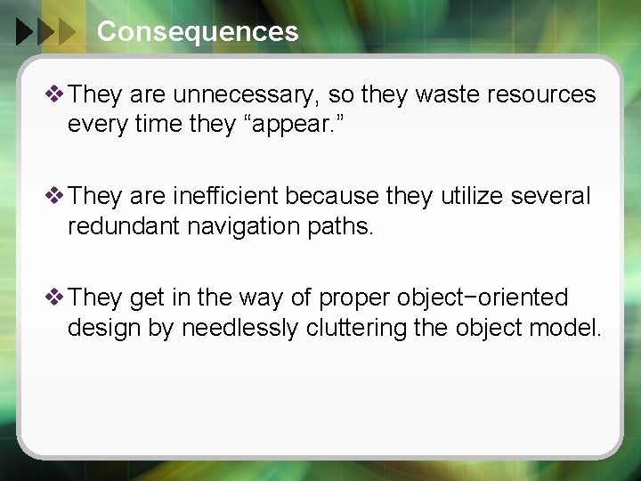 Consequences v They are unnecessary, so they waste resources every time they “appear. ”