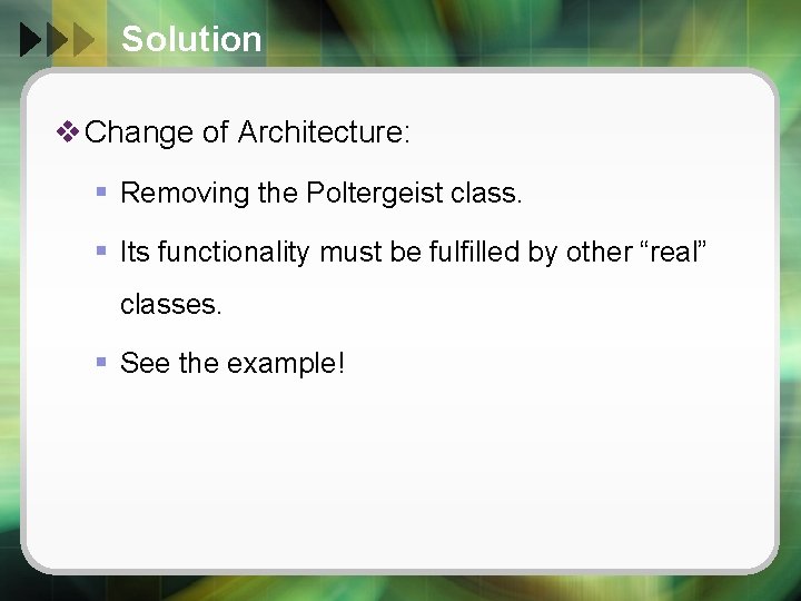 Solution v Change of Architecture: § Removing the Poltergeist class. § Its functionality must