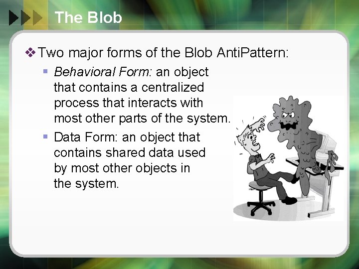 The Blob v Two major forms of the Blob Anti. Pattern: § Behavioral Form: