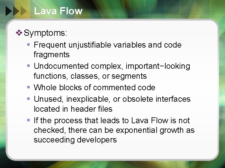 Lava Flow v Symptoms: § Frequent unjustifiable variables and code fragments § Undocumented complex,