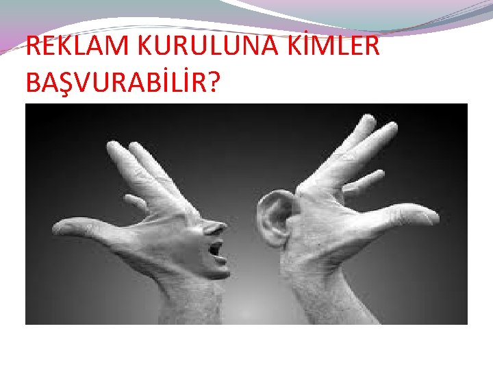 REKLAM KURULUNA KİMLER BAŞVURABİLİR? 