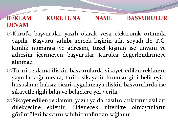 REKLAM KURULUNA NASIL BAŞVURULUR DEVAM Kurul'a başvurular yazılı olarak veya elektronik ortamda yapılır. Başvuru