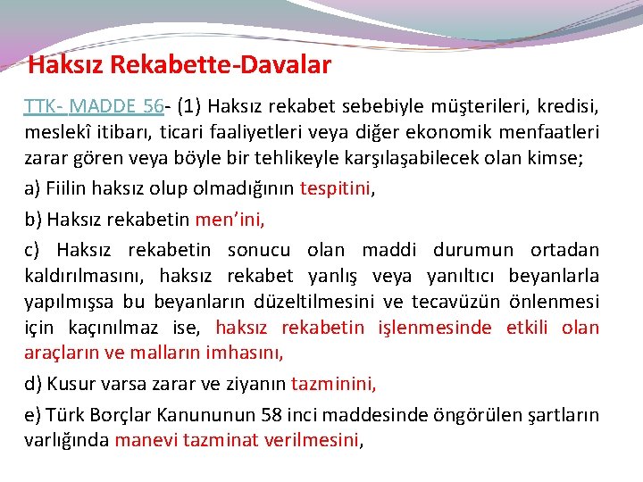 Haksız Rekabette-Davalar TTK- MADDE 56 - (1) Haksız rekabet sebebiyle müşterileri, kredisi, meslekî itibarı,