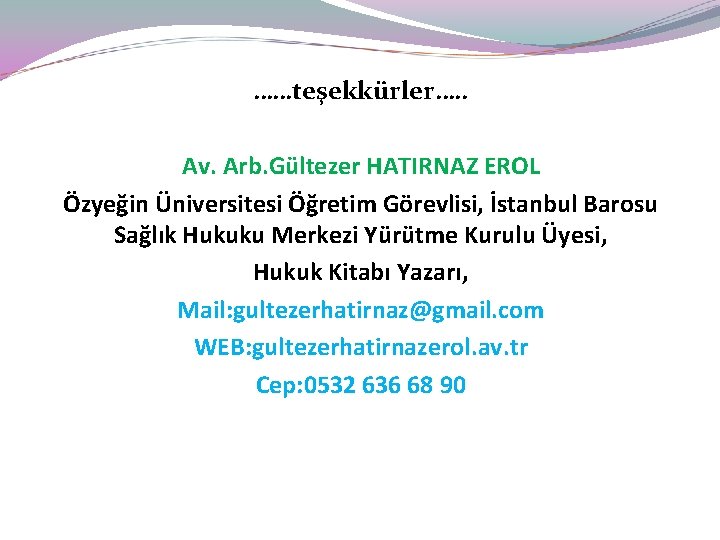 ……teşekkürler…. . Av. Arb. Gültezer HATIRNAZ EROL Özyeğin Üniversitesi Öğretim Görevlisi, İstanbul Barosu Sağlık