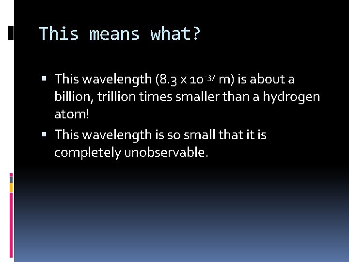 This means what? This wavelength (8. 3 x 10 -37 m) is about a