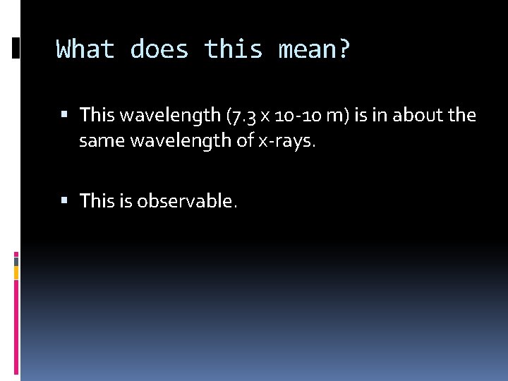 What does this mean? This wavelength (7. 3 x 10 -10 m) is in
