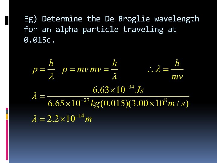 Eg) Determine the De Broglie wavelength for an alpha particle traveling at 0. 015