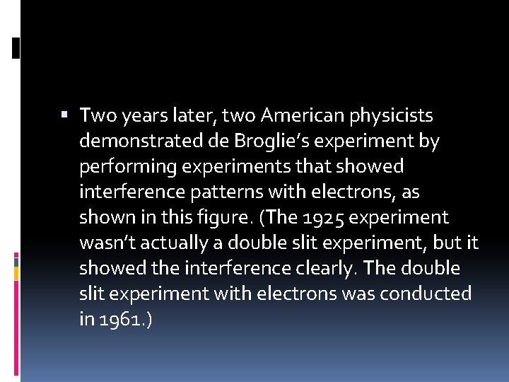  Two years later, two American physicists demonstrated de Broglie’s experiment by performing experiments