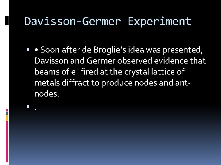Davisson-Germer Experiment • Soon after de Broglie’s idea was presented, Davisson and Germer observed
