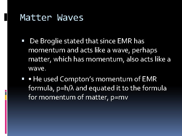 Matter Waves De Broglie stated that since EMR has momentum and acts like a