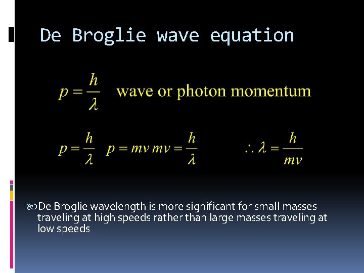 De Broglie wave equation De Broglie wavelength is more significant for small masses traveling