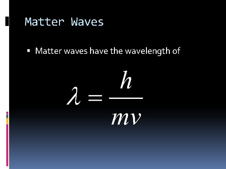 Matter Waves Matter waves have the wavelength of 