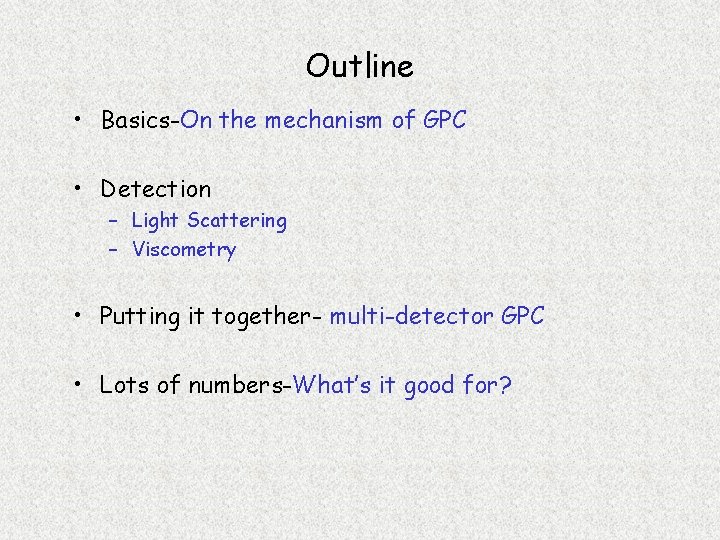 Outline • Basics-On the mechanism of GPC • Detection – Light Scattering – Viscometry