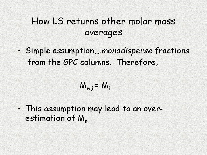 How LS returns other molar mass averages • Simple assumption…. monodisperse fractions from the