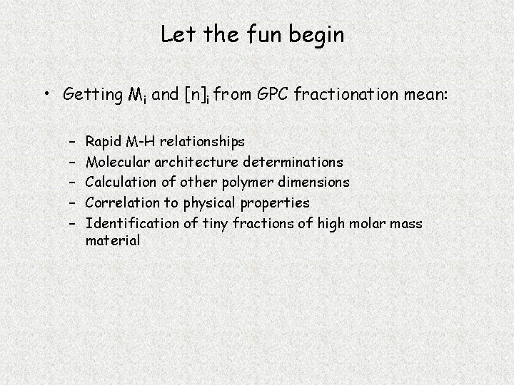 Let the fun begin • Getting Mi and [n]i from GPC fractionation mean: –