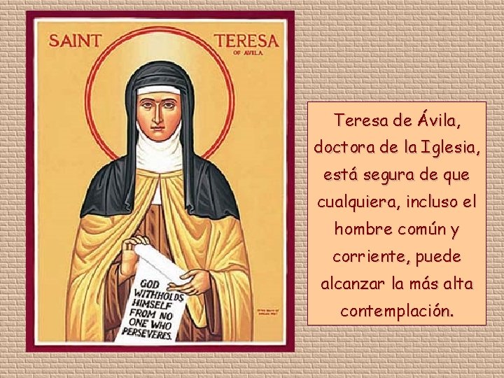 Teresa de Ávila, doctora de la Iglesia, está segura de que cualquiera, incluso el