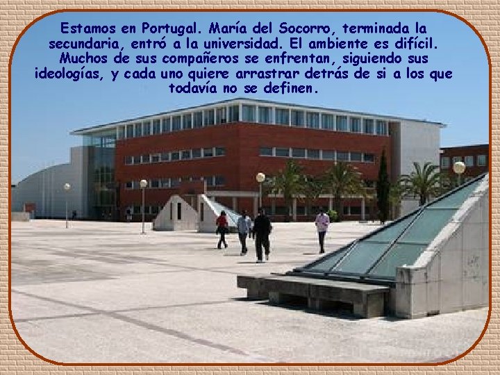 Estamos en Portugal. María del Socorro, terminada la secundaria, entró a la universidad. El