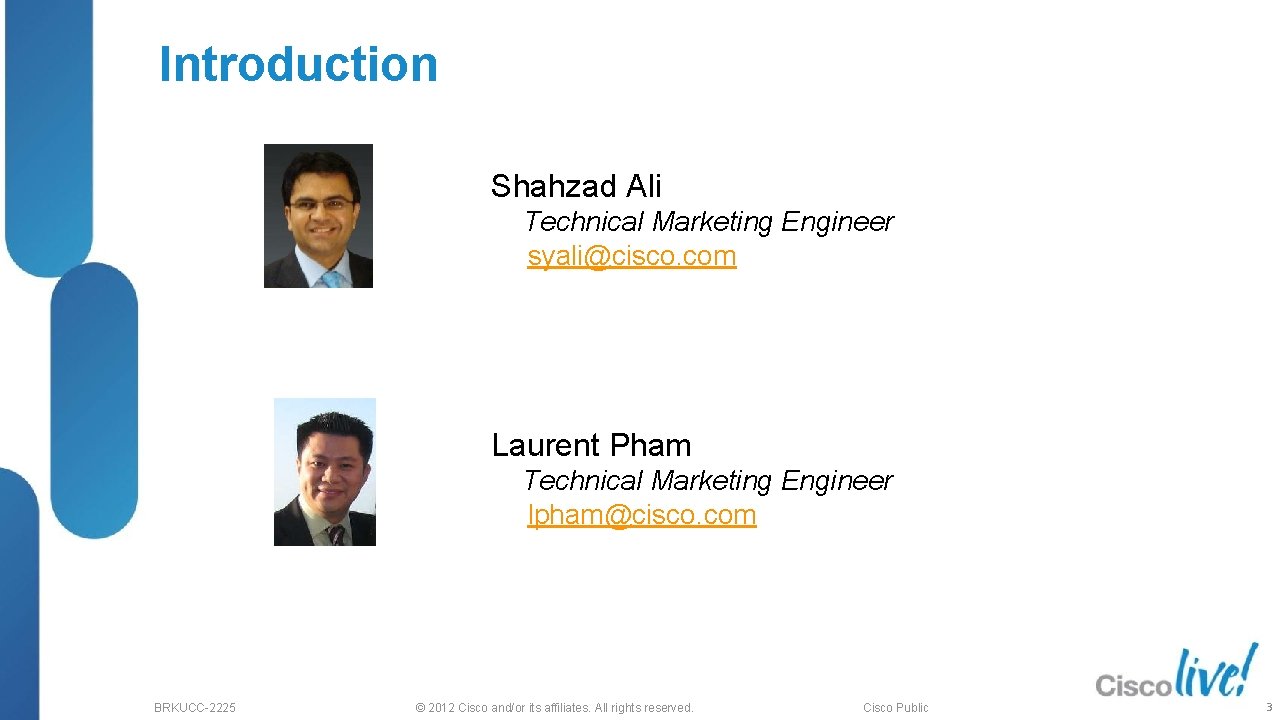 Introduction Shahzad Ali Technical Marketing Engineer syali@cisco. com Laurent Pham Technical Marketing Engineer lpham@cisco.