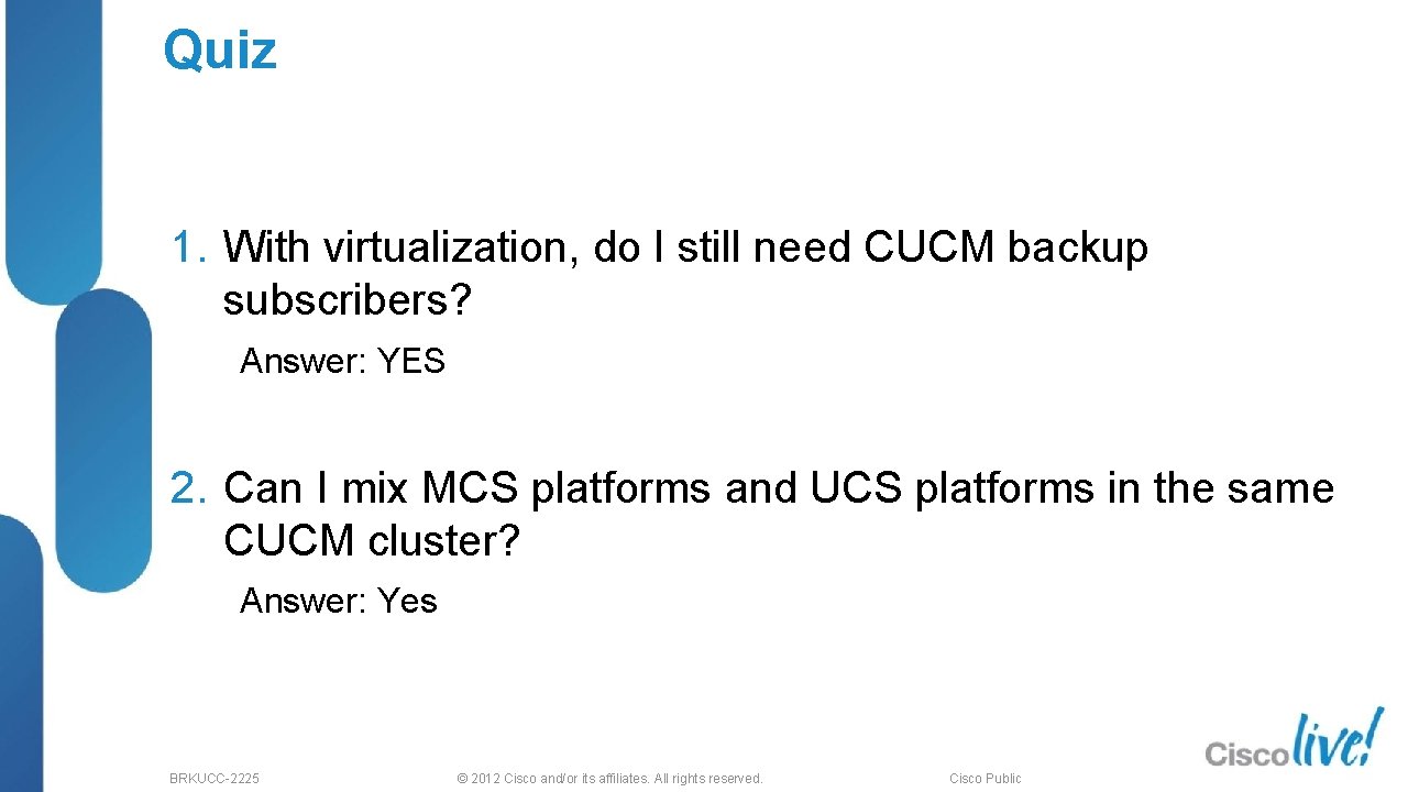 Quiz 1. With virtualization, do I still need CUCM backup subscribers? Answer: YES 2.