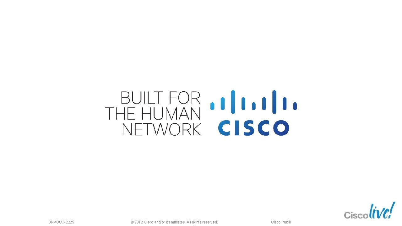 BRKUCC-2225 © 2012 Cisco and/or its affiliates. All rights reserved. Cisco Public 