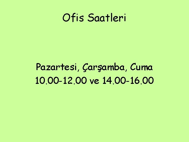 Ofis Saatleri Pazartesi, Çarşamba, Cuma 10. 00 -12. 00 ve 14. 00 -16. 00 Ofis Saatleri Pazartesi, Çarşamba, Cuma 10. 00 -12. 00 ve 14. 00 -16. 00