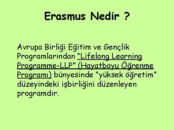 Erasmus Nedir ? Avrupa Birliği Eğitim ve Gençlik Programlarından “Lifelong Learning Programme-LLP” (Hayatboyu Öğrenme Erasmus Nedir ? Avrupa Birliği Eğitim ve Gençlik Programlarından “Lifelong Learning Programme-LLP” (Hayatboyu Öğrenme