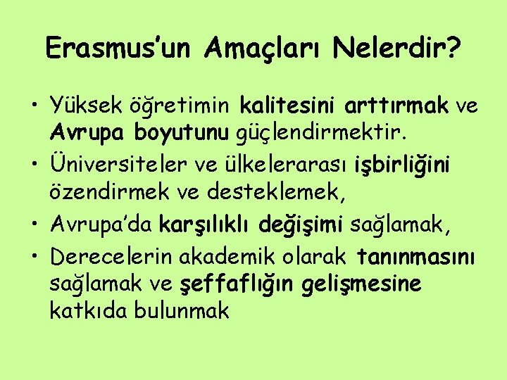 Erasmus’un Amaçları Nelerdir? • Yüksek öğretimin kalitesini arttırmak ve Avrupa boyutunu güçlendirmektir. • Üniversiteler Erasmus’un Amaçları Nelerdir? • Yüksek öğretimin kalitesini arttırmak ve Avrupa boyutunu güçlendirmektir. • Üniversiteler