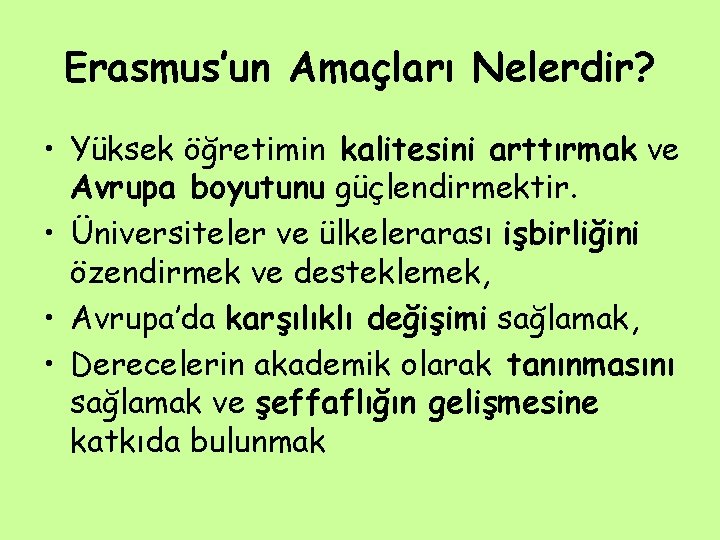 Erasmus’un Amaçları Nelerdir? • Yüksek öğretimin kalitesini arttırmak ve Avrupa boyutunu güçlendirmektir. • Üniversiteler