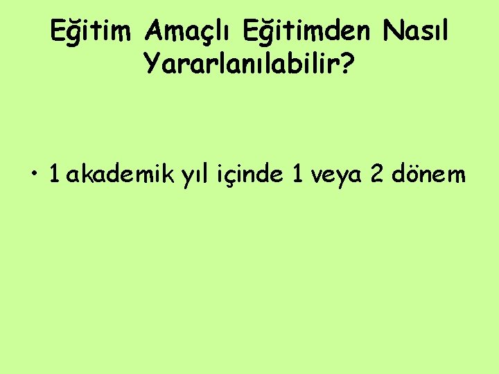Eğitim Amaçlı Eğitimden Nasıl Yararlanılabilir? • 1 akademik yıl içinde 1 veya 2 dönem Eğitim Amaçlı Eğitimden Nasıl Yararlanılabilir? • 1 akademik yıl içinde 1 veya 2 dönem