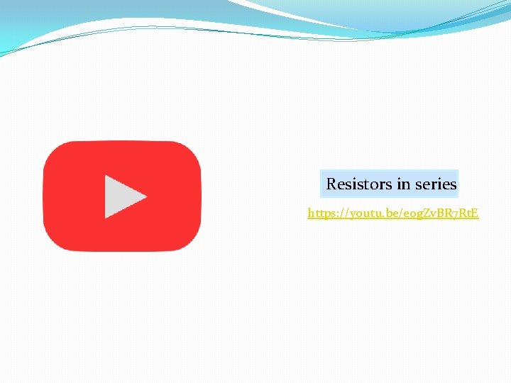 Resistors in series https: //youtu. be/e 0 g. Zv. BR 7 Rt. E 