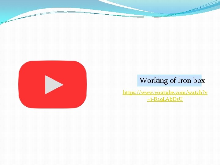 Working of Iron box https: //www. youtube. com/watch? v =i-B 29 LAb. Ds. U