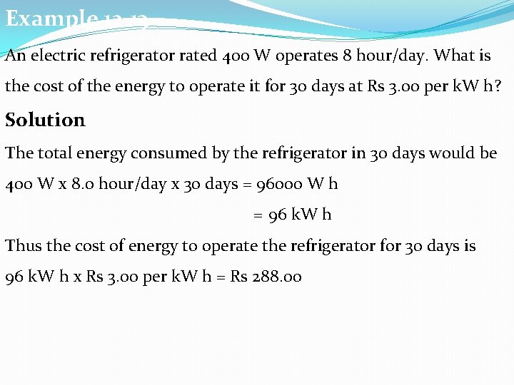 Example 12. 13 An electric refrigerator rated 400 W operates 8 hour/day. What is