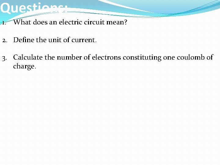 Questions: 1. What does an electric circuit mean? 2. Define the unit of current.