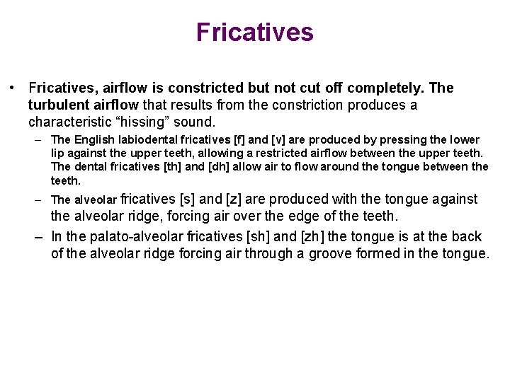 Fricatives • Fricatives, airflow is constricted but not cut off completely. The turbulent airflow