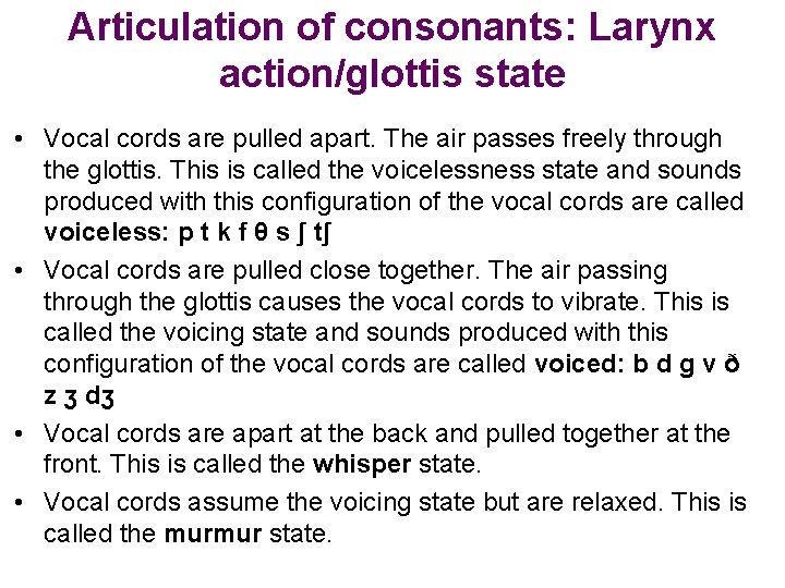 Articulation of consonants: Larynx action/glottis state • Vocal cords are pulled apart. The air
