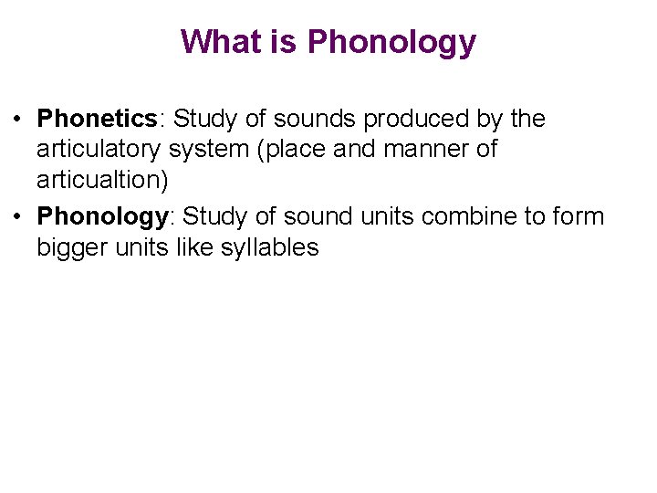 What is Phonology • Phonetics: Study of sounds produced by the articulatory system (place