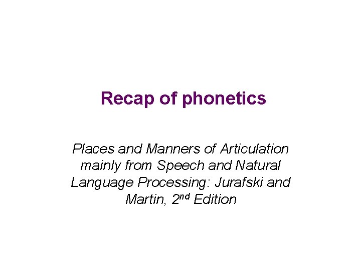 Recap of phonetics Places and Manners of Articulation mainly from Speech and Natural Language