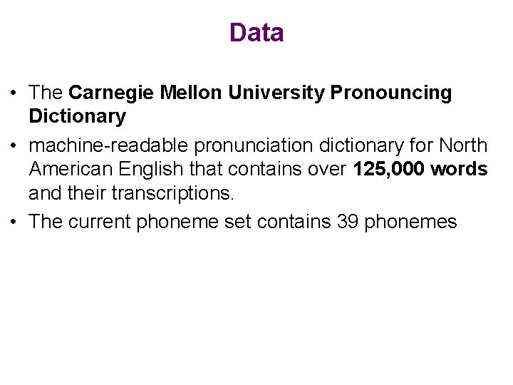 Data • The Carnegie Mellon University Pronouncing Dictionary • machine-readable pronunciation dictionary for North