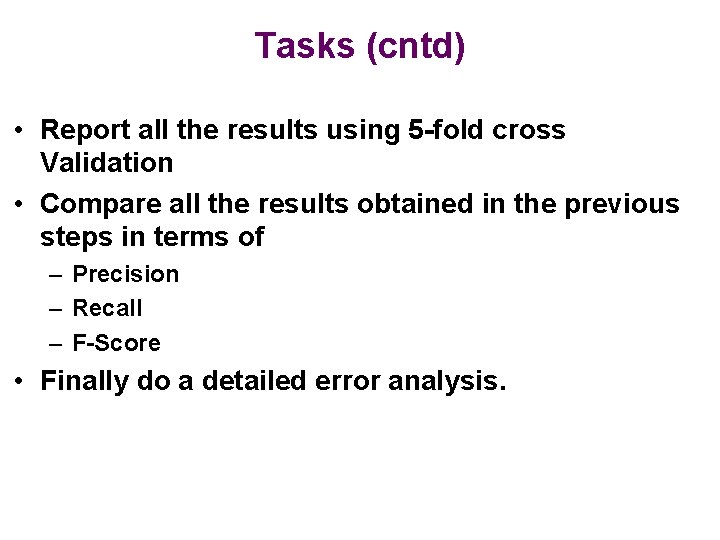 Tasks (cntd) • Report all the results using 5 -fold cross Validation • Compare