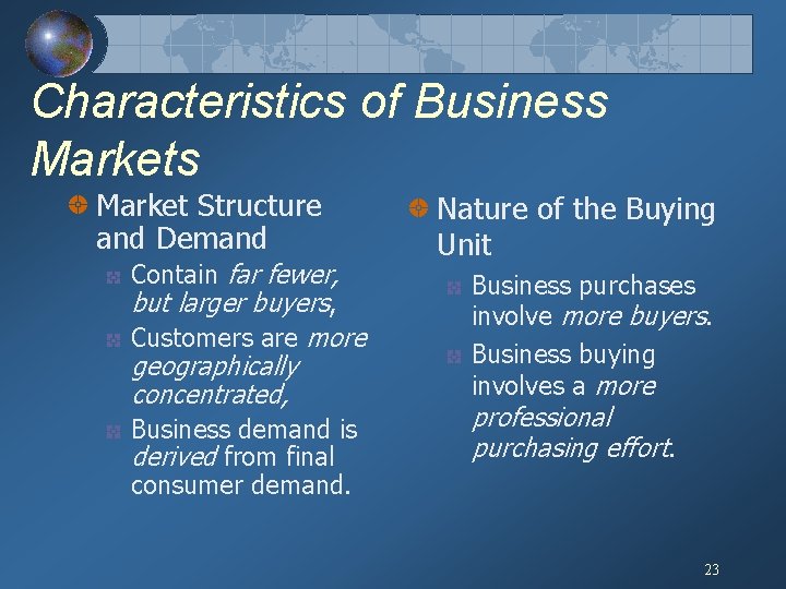 Characteristics of Business Market Structure and Demand Contain far fewer, but larger buyers, Customers