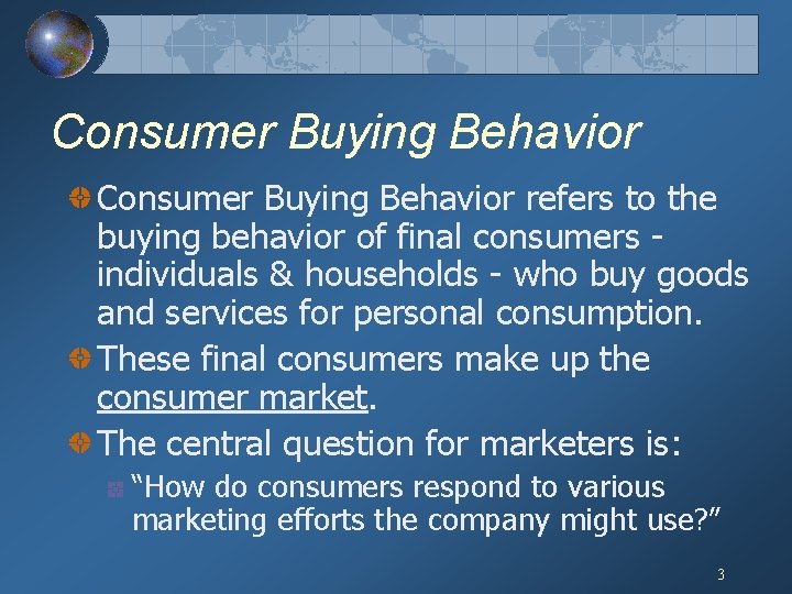 Consumer Buying Behavior refers to the buying behavior of final consumers individuals & households