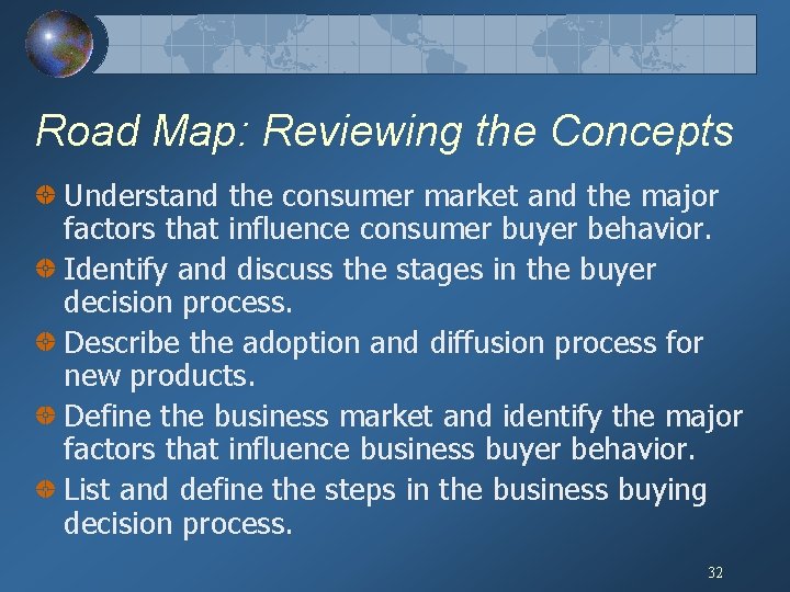 Road Map: Reviewing the Concepts Understand the consumer market and the major factors that