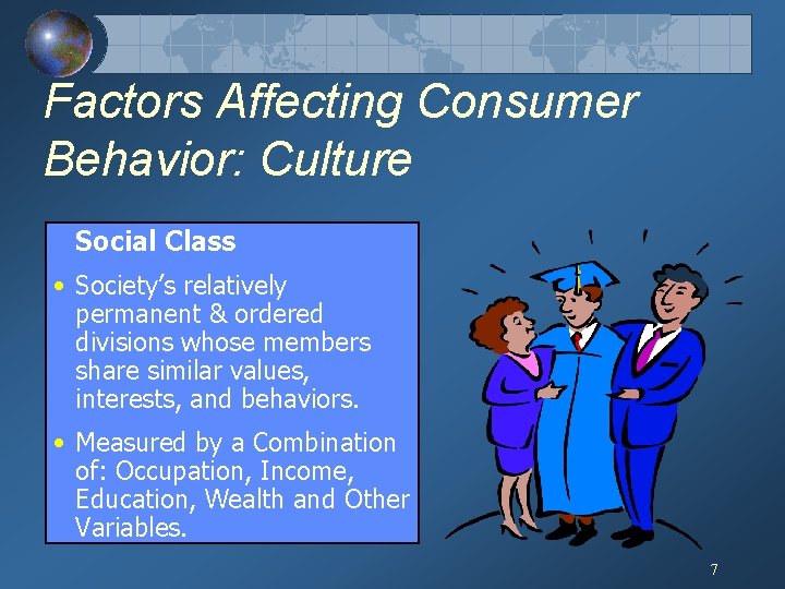 Factors Affecting Consumer Behavior: Culture Social Class • Society’s relatively permanent & ordered divisions