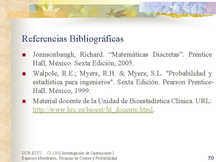 Referencias Bibliográficas n n n Jonnsonbaugh, Richard. “Matemáticas Discretas”. Prentice Hall, México. Sexta Edición,