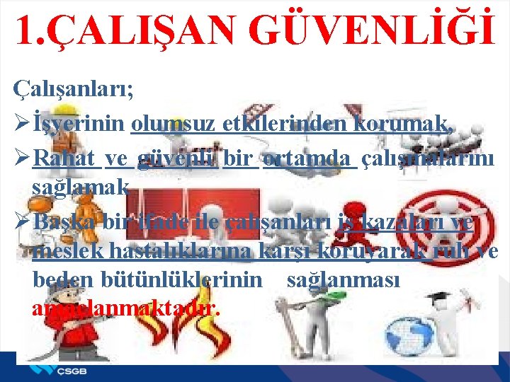 1. ÇALIŞAN GÜVENLİĞİ Çalışanları; Øİşyerinin olumsuz etkilerinden korumak, ØRahat ve güvenli bir ortamda çalışmalarını