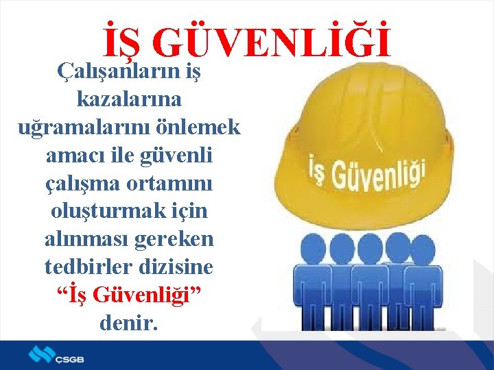 İŞ GÜVENLİĞİ Çalışanların iş kazalarına uğramalarını önlemek amacı ile güvenli çalışma ortamını oluşturmak için